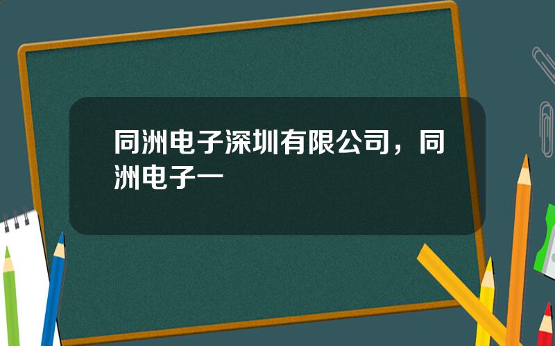 同洲电子深圳有限公司，同洲电子一