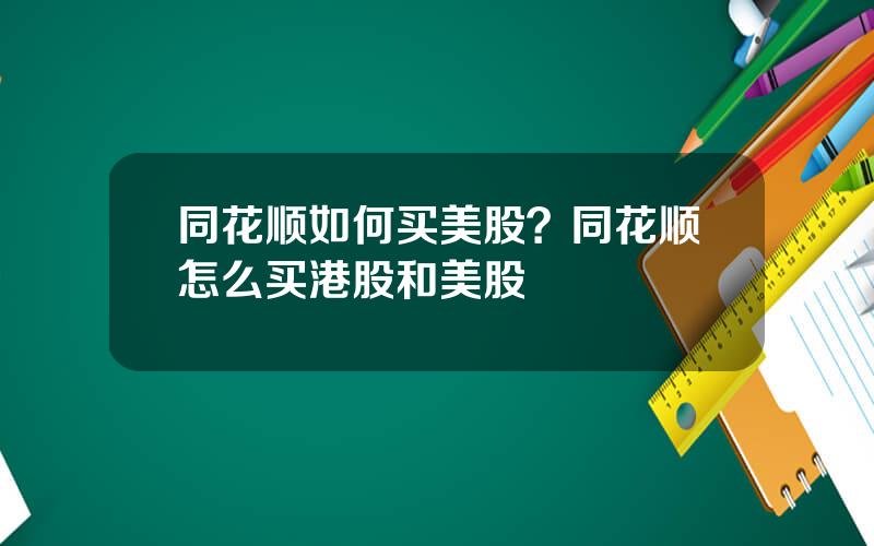 同花顺如何买美股？同花顺怎么买港股和美股