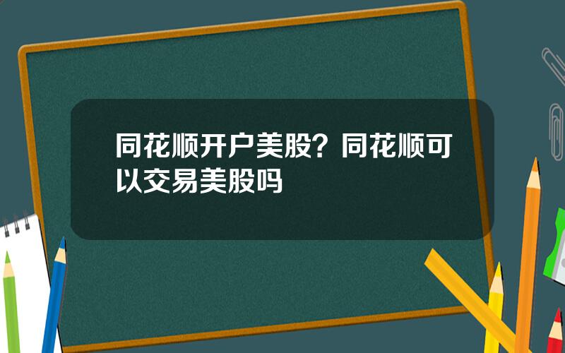 同花顺开户美股？同花顺可以交易美股吗