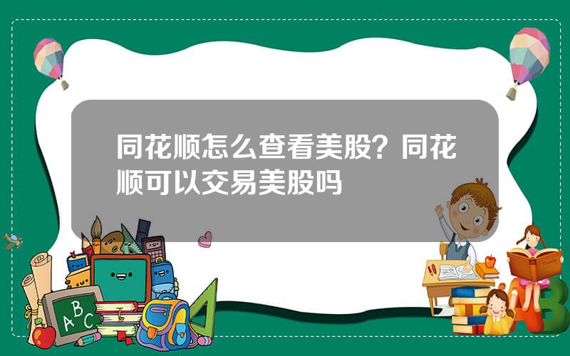 同花顺怎么查看美股？同花顺可以交易美股吗