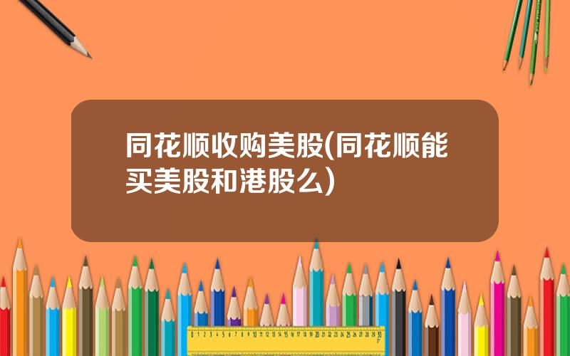 同花顺收购美股(同花顺能买美股和港股么)