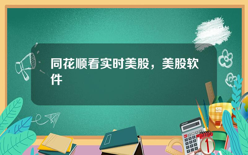同花顺看实时美股，美股软件