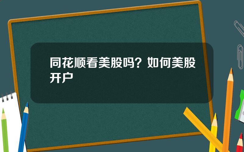 同花顺看美股吗？如何美股开户