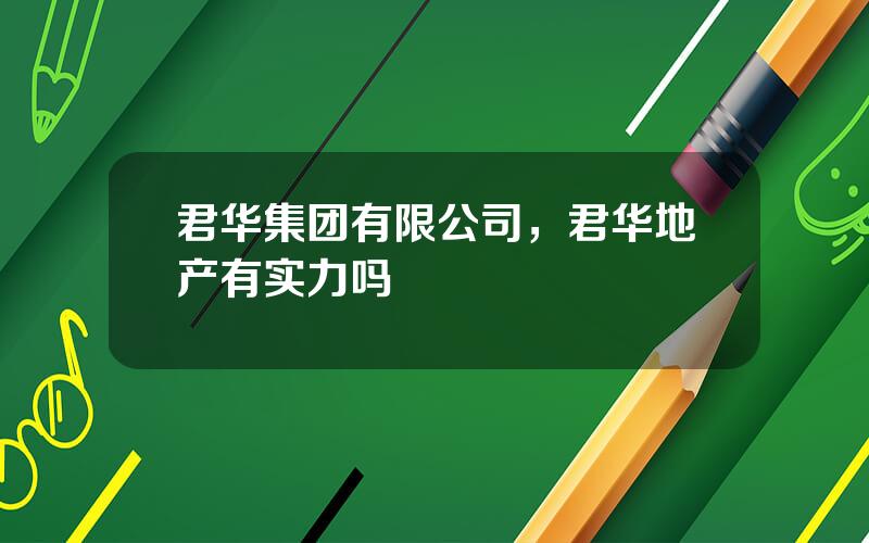 君华集团有限公司，君华地产有实力吗