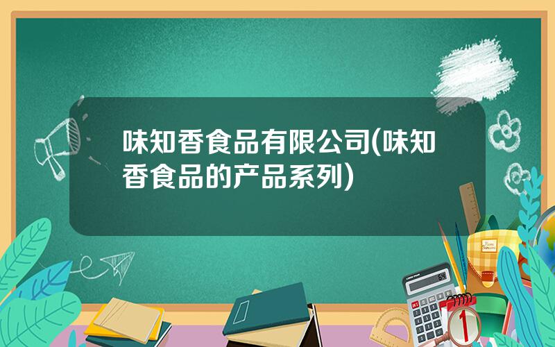 味知香食品有限公司(味知香食品的产品系列)