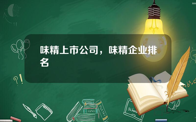 味精上市公司，味精企业排名