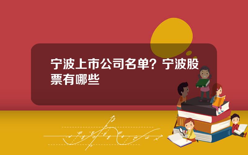 宁波上市公司名单？宁波股票有哪些