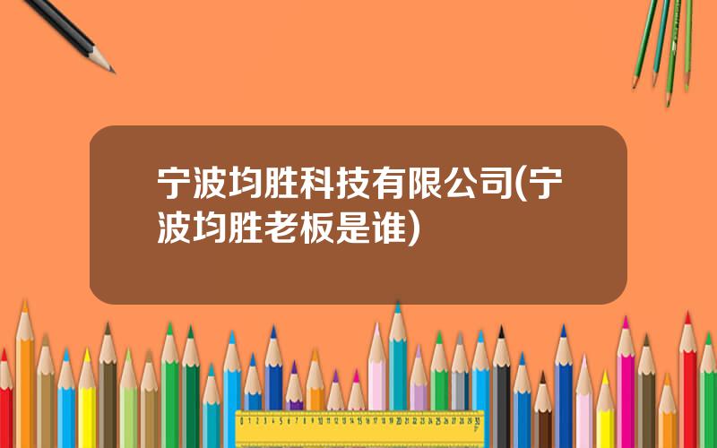 宁波均胜科技有限公司(宁波均胜老板是谁)