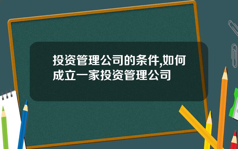 投资管理公司的条件,如何成立一家投资管理公司