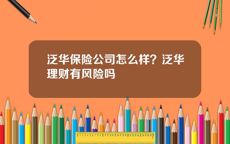 泛华保险公司怎么样？泛华理财有风险吗