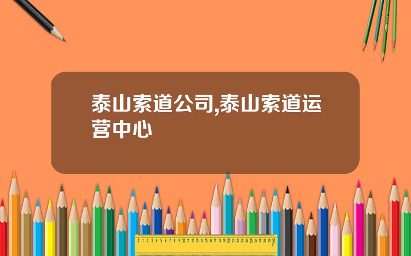 泰山索道公司,泰山索道运营中心