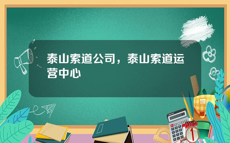 泰山索道公司，泰山索道运营中心