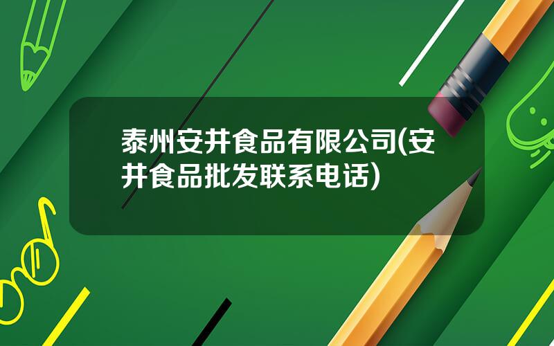 泰州安井食品有限公司(安井食品批发联系电话)
