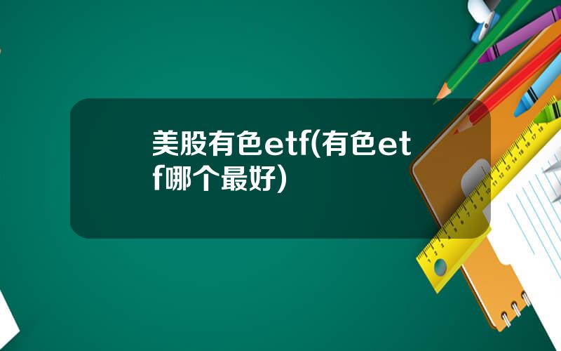 美股有色etf(有色etf哪个最好)
