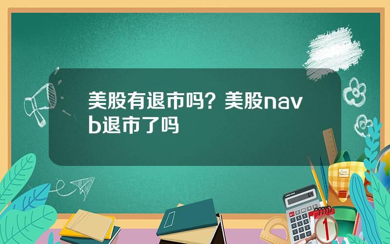 美股有退市吗？美股navb退市了吗
